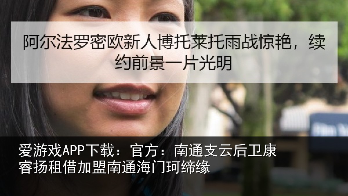 爱游戏APP下载：官方：南通支云后卫康睿扬租借加盟南通海门珂缔缘