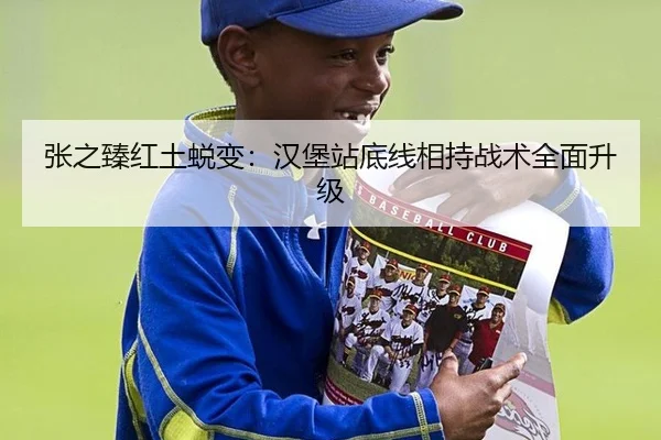 张之臻红土蜕变：汉堡站底线相持战术全面升级