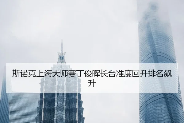 si-nuo-ke-shang-hai-da-shi-sai-ding-jun-hui-zhang-tai-zhun-du-hui-sheng-pai-ming-biao-sheng-2-793.jpg