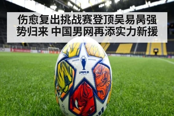 伤愈复出挑战赛登顶吴易昺强势归来 中国男网再添实力新援