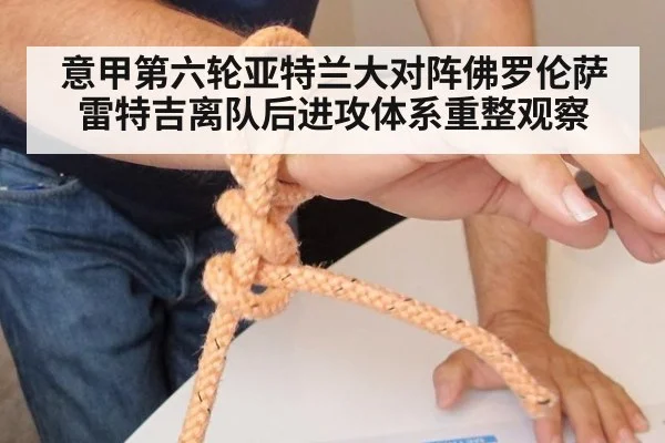 意甲第六轮亚特兰大对阵佛罗伦萨 雷特吉离队后进攻体系重整观察